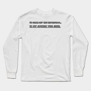 I'm Gonna Say This Respectfully... You Suck. Long Sleeve T-Shirt